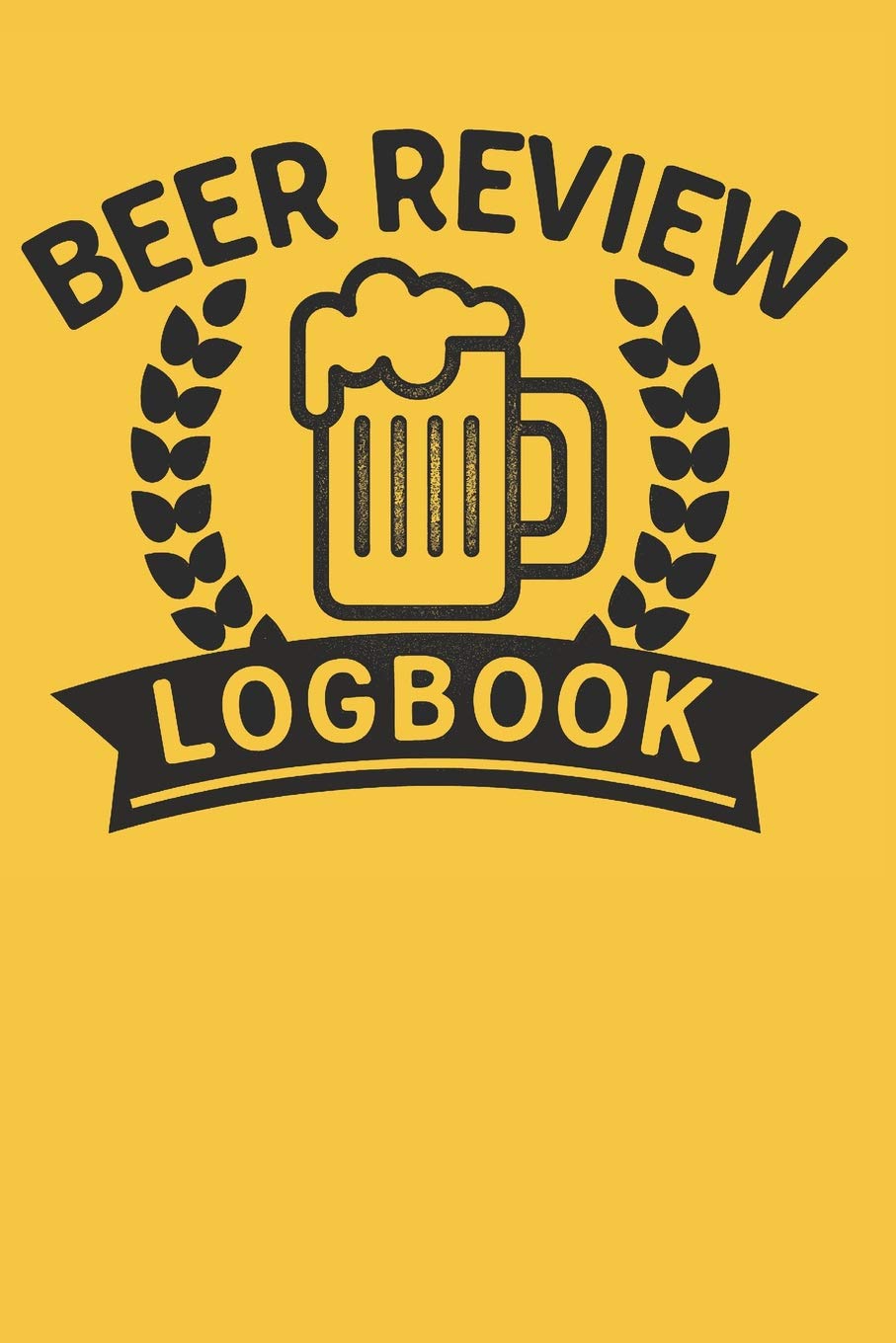 Beer Review Logbook: 6X9 200 Page Beer Review Journal, Notebook For Reviewing Beer ( Rate And Record Your Favorite Brews) Review And Record Beer