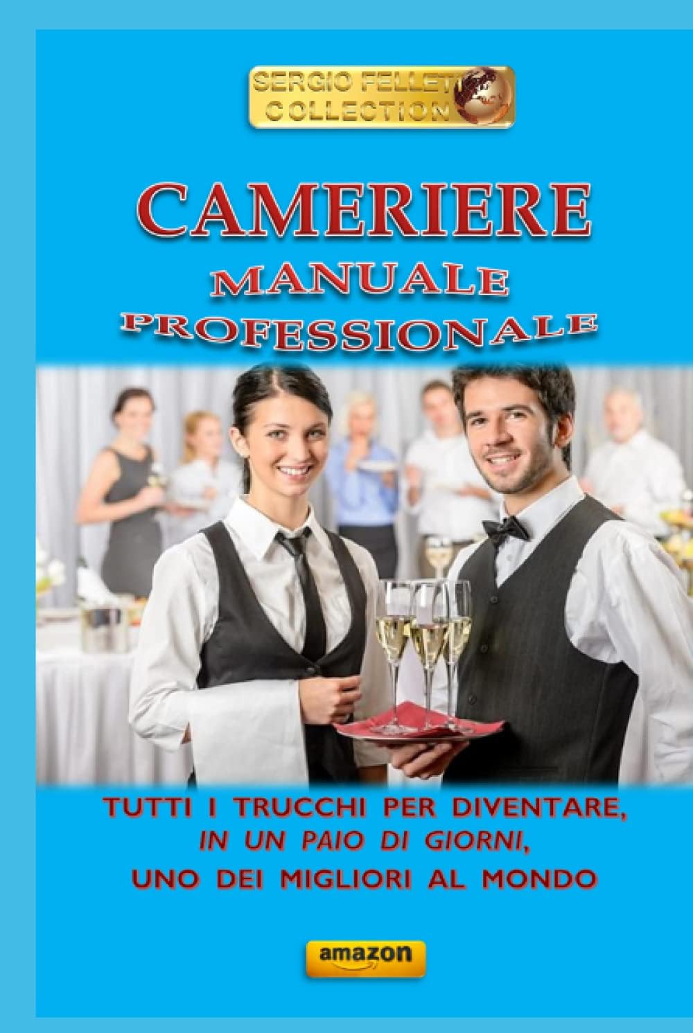 CAMERIERE - MANUALE PROFESSIONALE: Tutti i trucchi per divenire, in un paio di giorni, uno dei migliori camerieri al mondo
