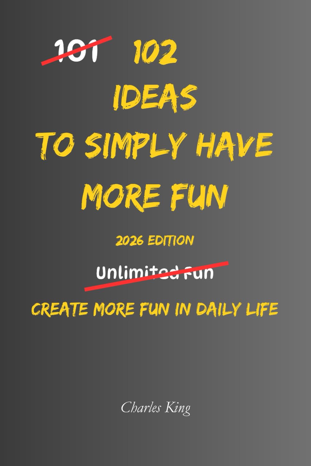 102 Ideas To Simply Have More Fun: Simple Everyday Ideas To Feel Happier, Lighter, and Have More Fun (The 102 Series)