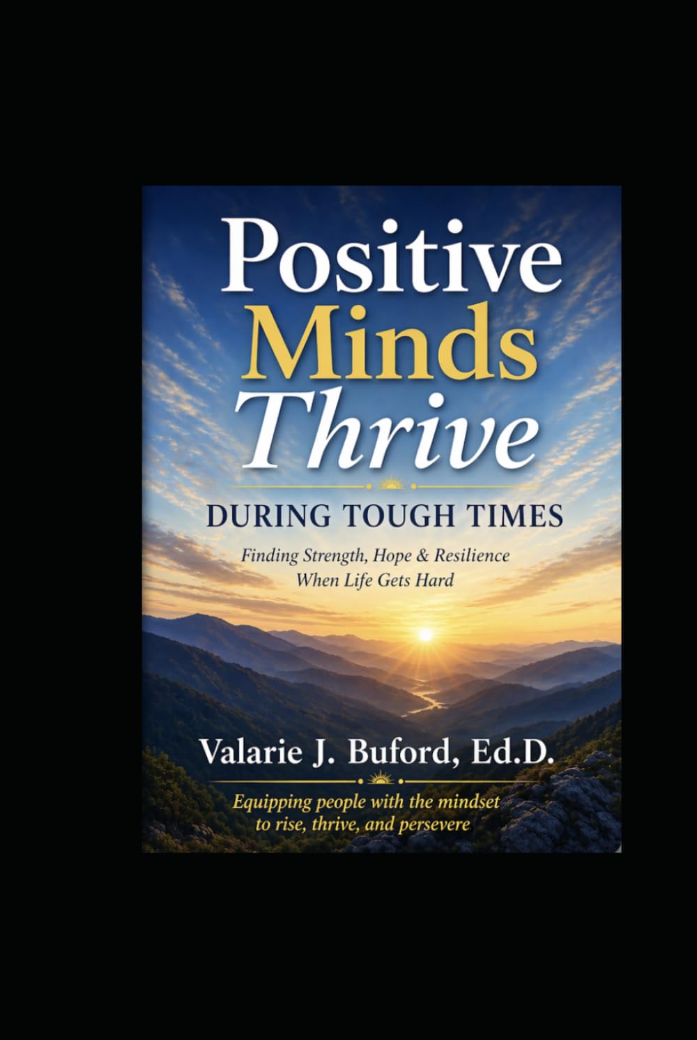 Positive Minds Thrive During Tough Times: Finding Strength, Hope & Resilience When Life Gets Hard