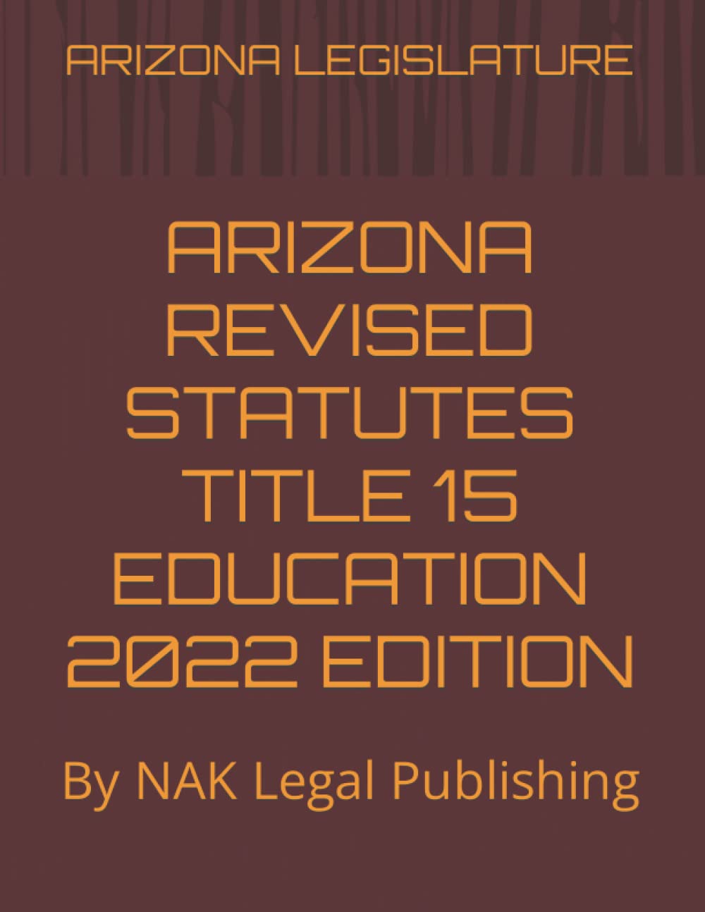 ARIZONA REVISED STATUTES TITLE 15 EDUCATION 2022 EDITION: By NAK Legal Publishing
