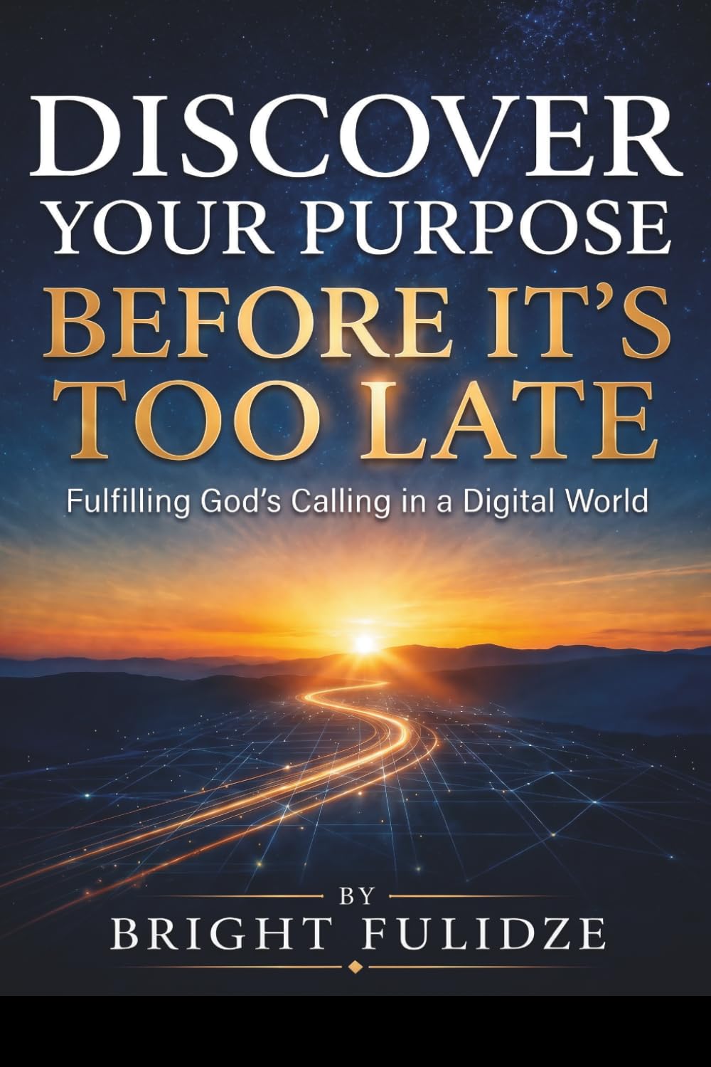 DISCOVER YOUR PURPOSE BEFORE IT'S TOO LATE: Fulfilling God's Calling in a Digital World
