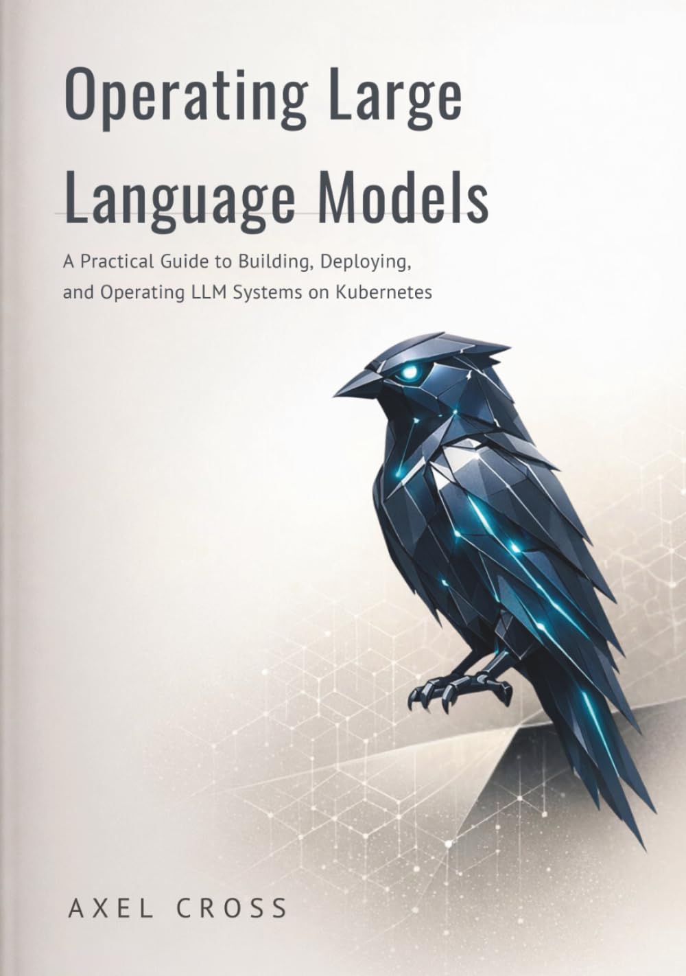 Operating Large Language Models: A Practical Guide to Building, Deploying, and Operating LLM Systems on Kubernetes