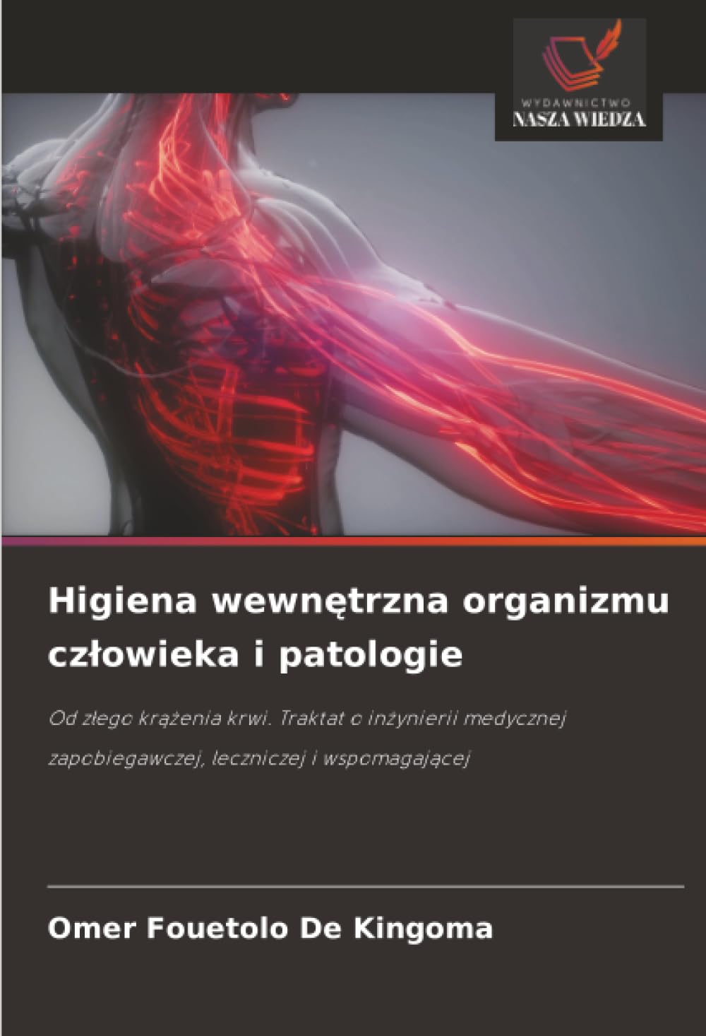 Higiena wewnętrzna organizmu czlowieka i patologie: Od z¿ego kr¿¿enia krwi. Traktat o in¿ynierii medycznej zapobiegawczej, leczniczej i wspomagaj¿cej