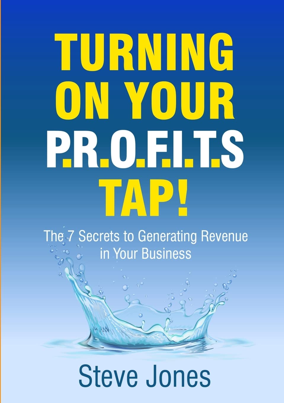 Turning on Your PROFITS Tap: The 7 Secrets to Generating Revenue