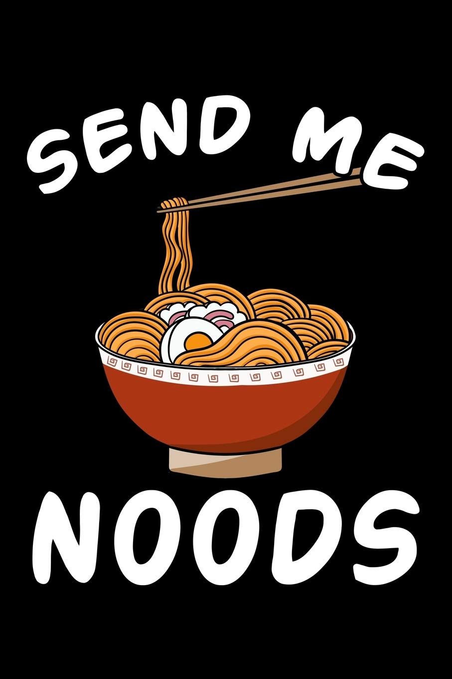 Send Me Noods: Ramen Noodle Notebook to Write in, 6x9, Lined, 120 Pages Journal