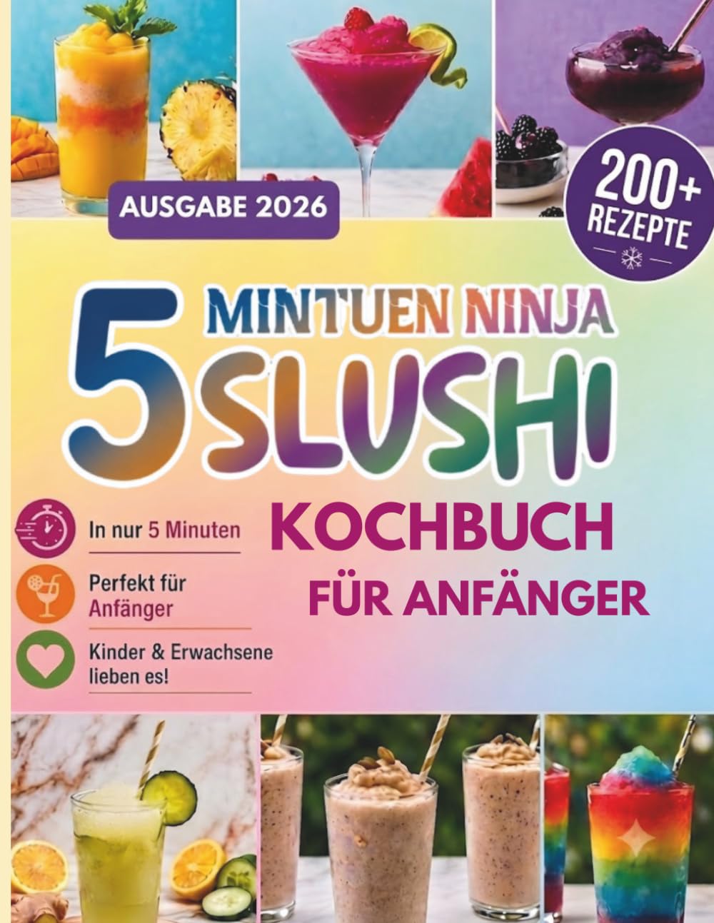 5 Minuten Slushi Kochbuch für Anfänger: Über 200 blitzschnelle Rezepte für Slush, Frappés, Milchshakes, Smoothies & mehr