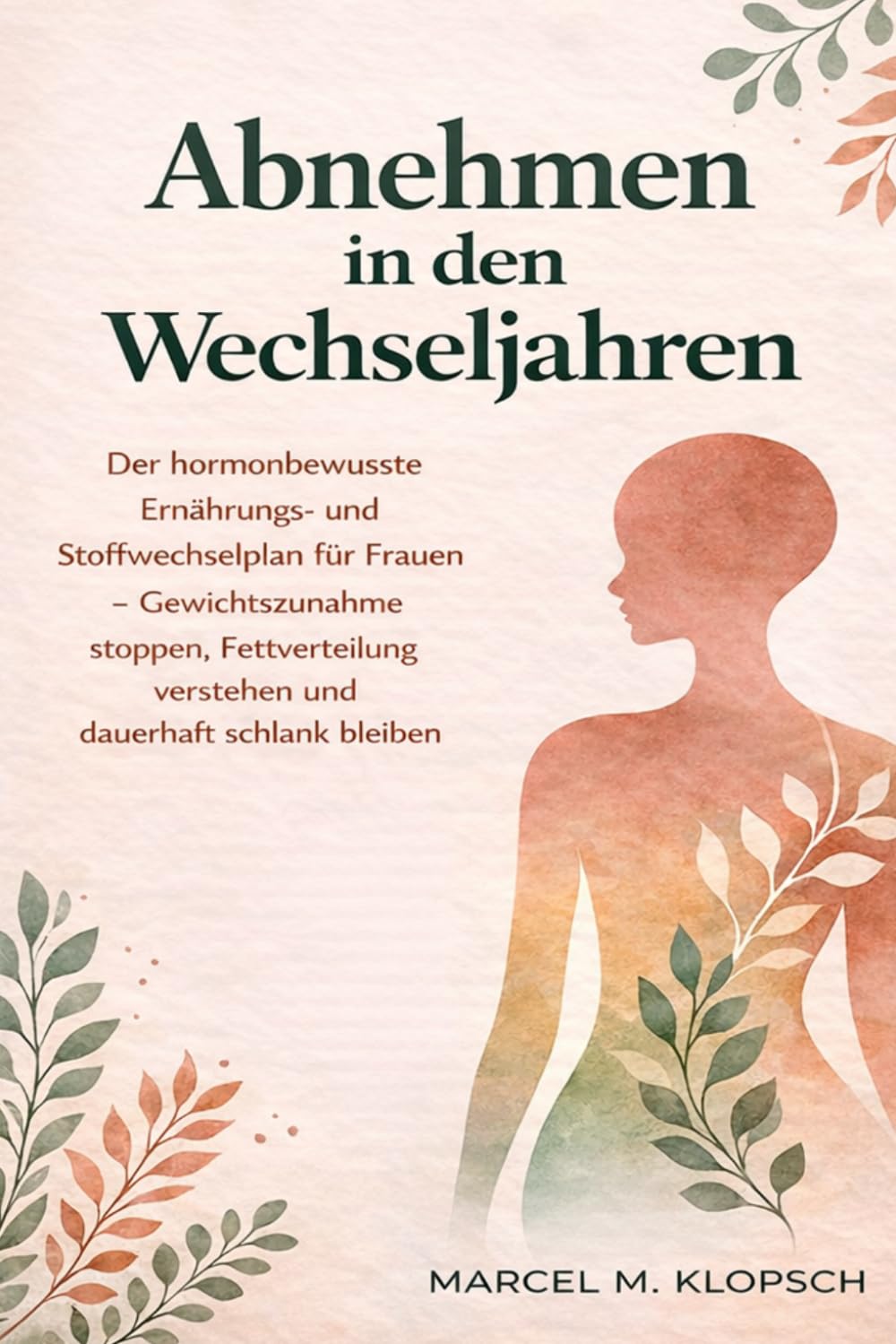Abnehmen in den Wechseljahren: Der hormonbewusste Ernährungs- und Stoffwechselplan für Frauen - Gewichtszunahme stoppen, Fettverteilung verstehen und dauerhaft schlank bleiben