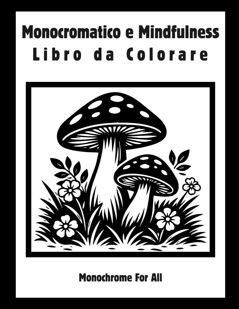 Monocromatico e Mindfulness Libro da Colorare: Disegni semplici in bianco e nero per il relax, la consapevolezza e la riduzione dello stress per adulti e ragazzi