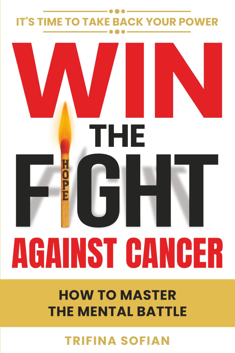 Win the Fight Against Cancer: How to Master the Mental Battle