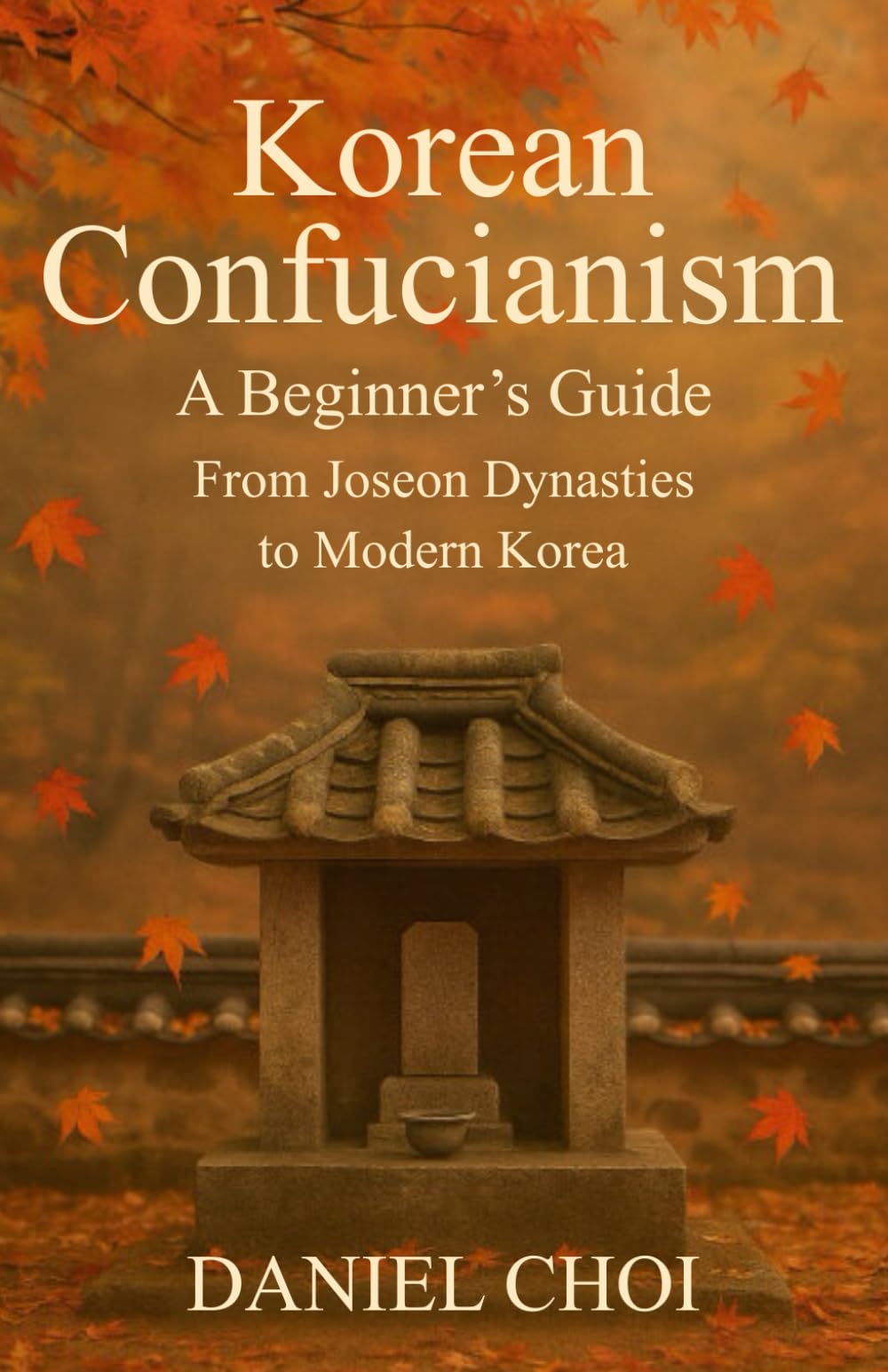 Korean Confucianism: A Beginner's Guide: From Joseon Dynasties to Modern Korea