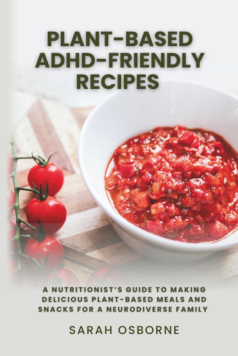 Plant-Based ADHD Friendly Recipes: A Nutritionist's Guide to Making Delicious Meals and Snacks for a Neurodiverse Family