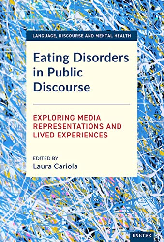 Eating Disorders in Public Discourse: Exploring Media Representations and Lived Experiences (Language, Discource and Mental Health)