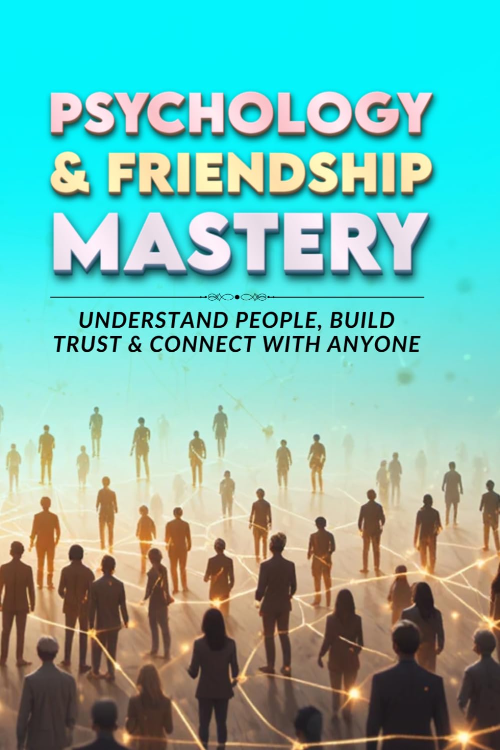 Psychology & Friendship Mastery: Understand People, Build Trust & Connect with Anyone