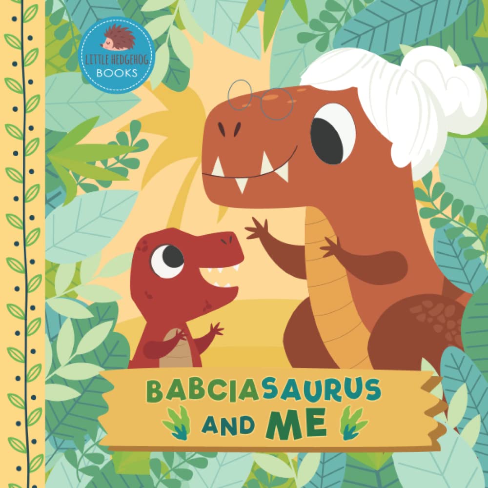 Babciasaurus and Me: A Dinosaur Grandma Picture Book for Young Children and Their Babcia (Grandparent Dinosaur Children's Books)