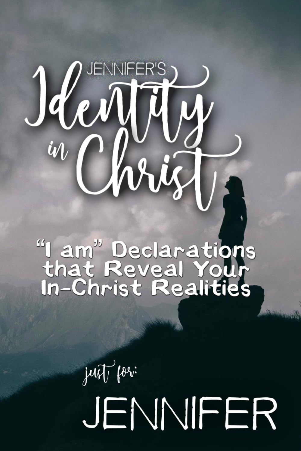 Jennifer's Identity in Christ: “I am” Declarations That Reveal Your In-Christ Realities (Jennifer's Personalized Scripture Set)