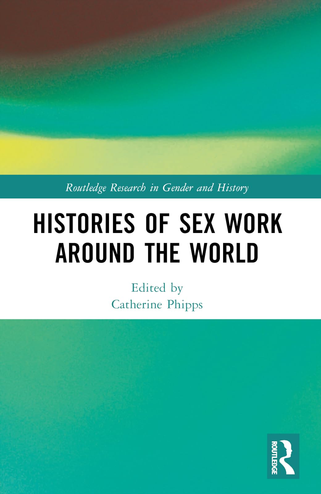 Histories of Sex Work Around the World (Routledge Research in Gender and History)