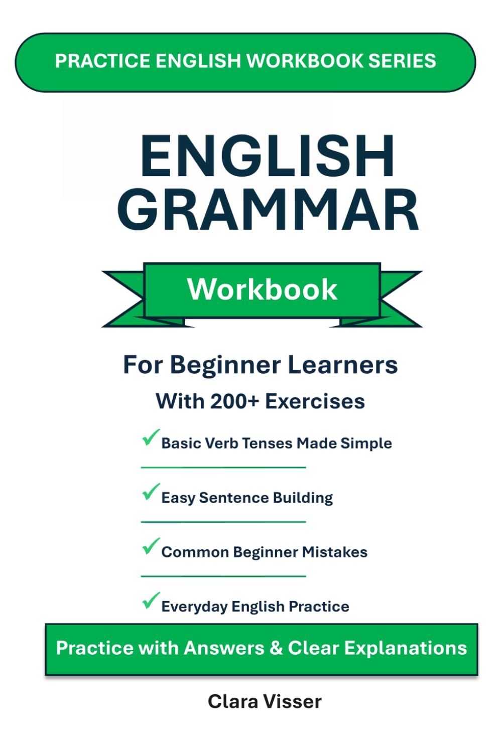 English Grammar Workbook for Beginners: Simple Exercises with Answers and Clear Explanations to Build a Strong Foundation in English (Practice English Grammar Series)