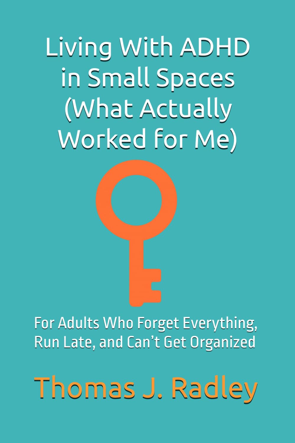 You've Got This: Living With ADHD in Small Spaces (What Actually Worked for Me): For Adults Who Forget Everything, Run Late, and Can’t Get Organized