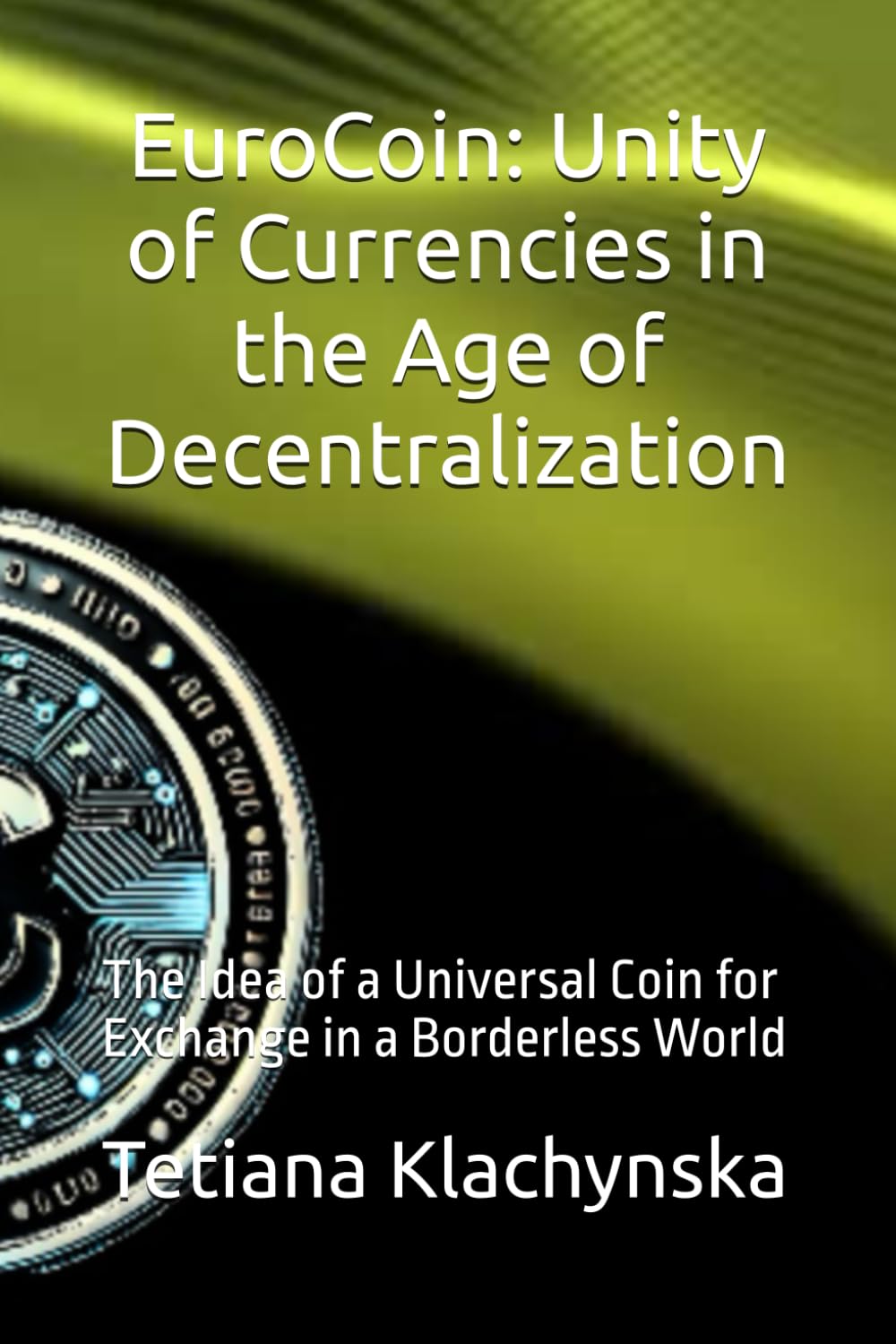 EuroCoin: Unity of Currencies in the Age of Decentralization: The Idea of a Universal Coin for Exchange in a Borderless World