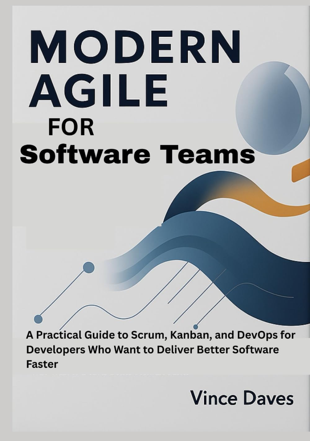 Modern Agile for Software Teams: A Practical Guide to Scrum, Kanban, and DevOps for Developers Who Want to Deliver Better Software Faster