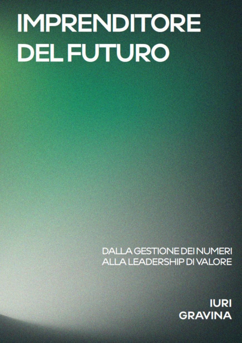 IMPRENDITORE DEL FUTURO: DALLA GESTIONE DEI NUMERI ALLA LEADERSHIP DI VALORE