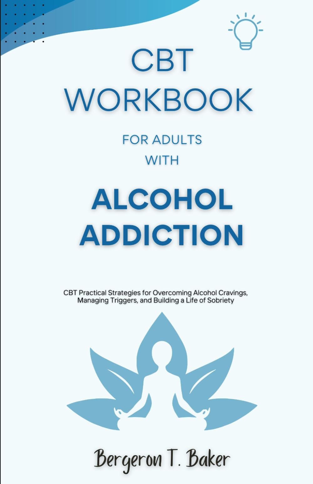 CBT Workbook for Adults with Alcohol Addiction: CBT Practical Strategies for Overcoming Alcohol Cravings, Managing Triggers, and Building a Life of Sobriety