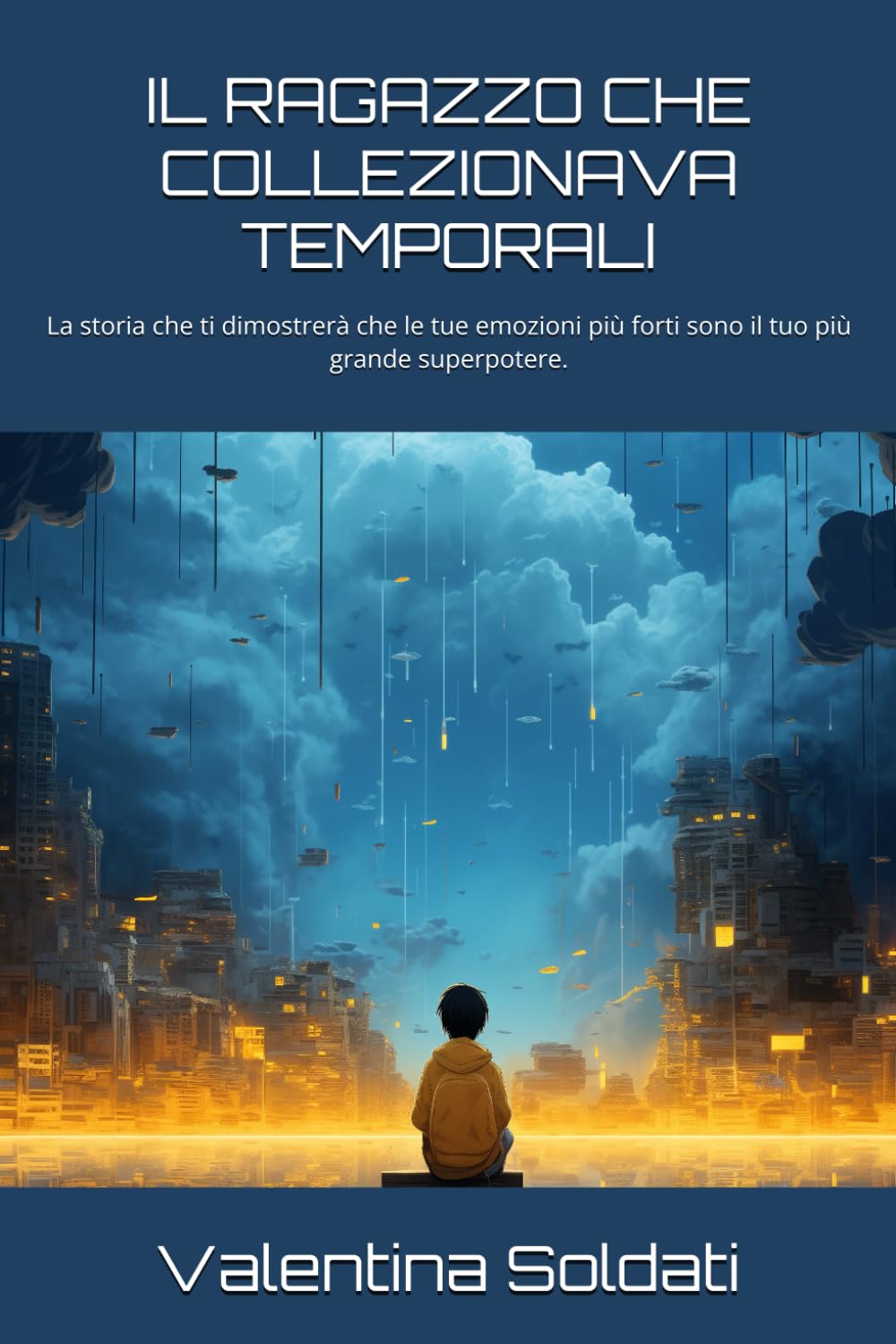 IL RAGAZZO CHE COLLEZIONAVA TEMPORALI: La storia che ti dimostrerà che le tue emozioni più forti sono il tuo più grande superpotere.