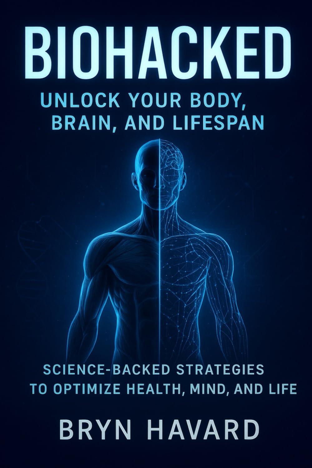 Biohacked: Unlock your Body,Brain and Lifespan