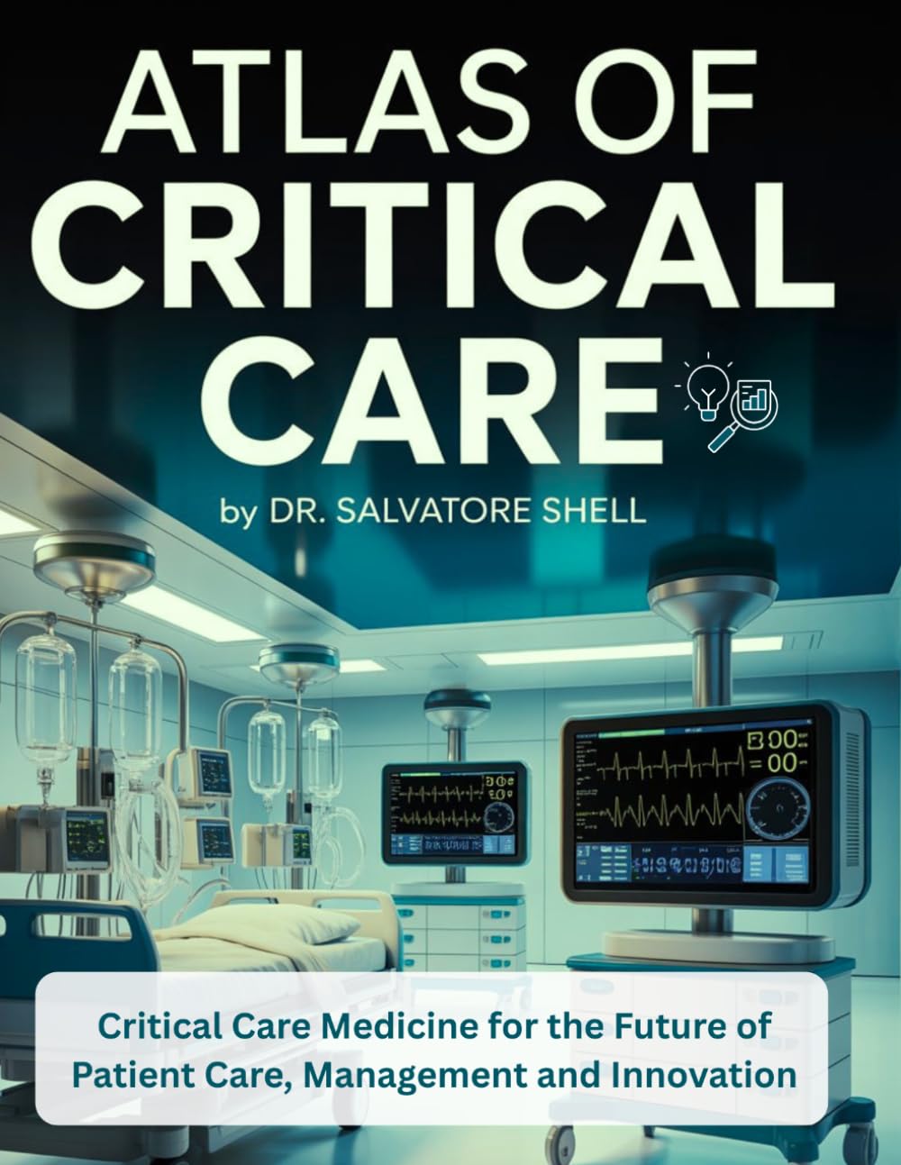 ATLAS OF CRITICAL CARE: Critical Care Medicine for the Future of Patient Care, Management and Innovation