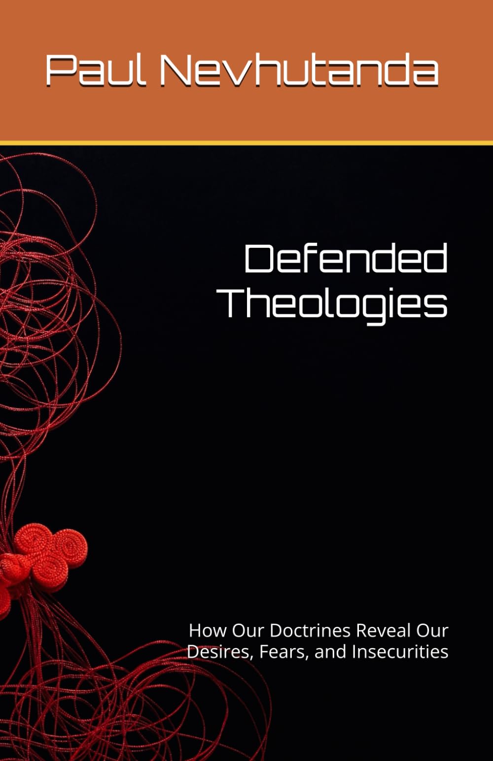 Defended Theologies: How Our Doctrines Reveal Our Desires, Fears, and Insecurities