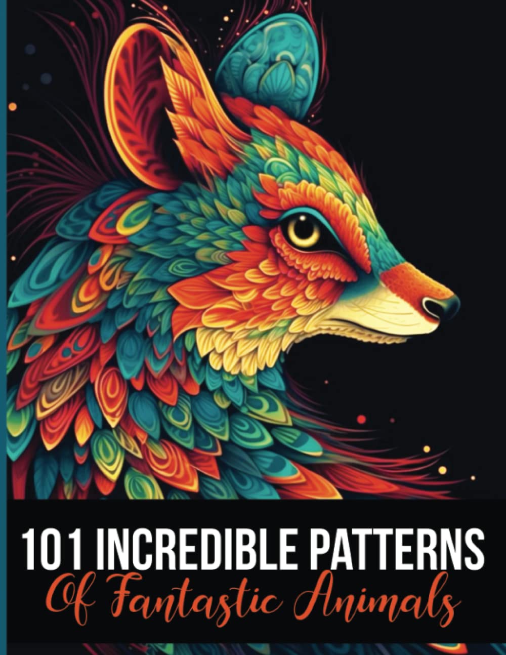 101 Incredible Patterns Of Fantastic Animals: Intricate Patterns Of Fantastic Animal Illustrations • Coloring Book for Adults and Teens • Great For Beginners and Advanced Coloring Enthusiast