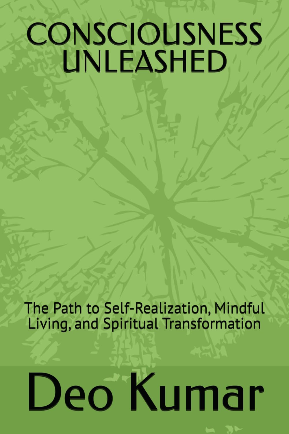CONSCIOUSNESS UNLEASHED: The Path to Self-Realization, Mindful Living, and Spiritual Transformation