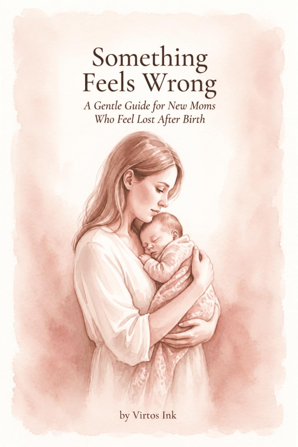 Something Feels Wrong: A Gentle Guide for New Moms Who Feel Lost After Birth — You're Not Alone, and You Will Feel Like Yourself Again