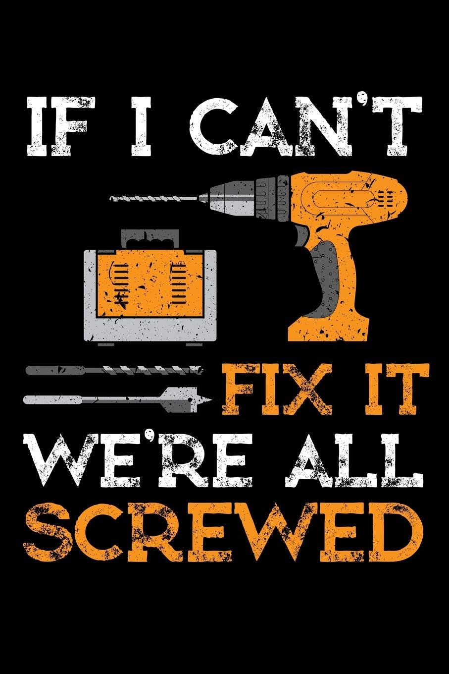 IF I CAN'T FIX IT WE'RE ALL SCREWED: A Journal, Notepad, or Diary to write down your thoughts. - 120 Page - 6x9 - College Ruled Journal - Writing Book, Personal Writing Space, Doodle, Note, Sketchpad
