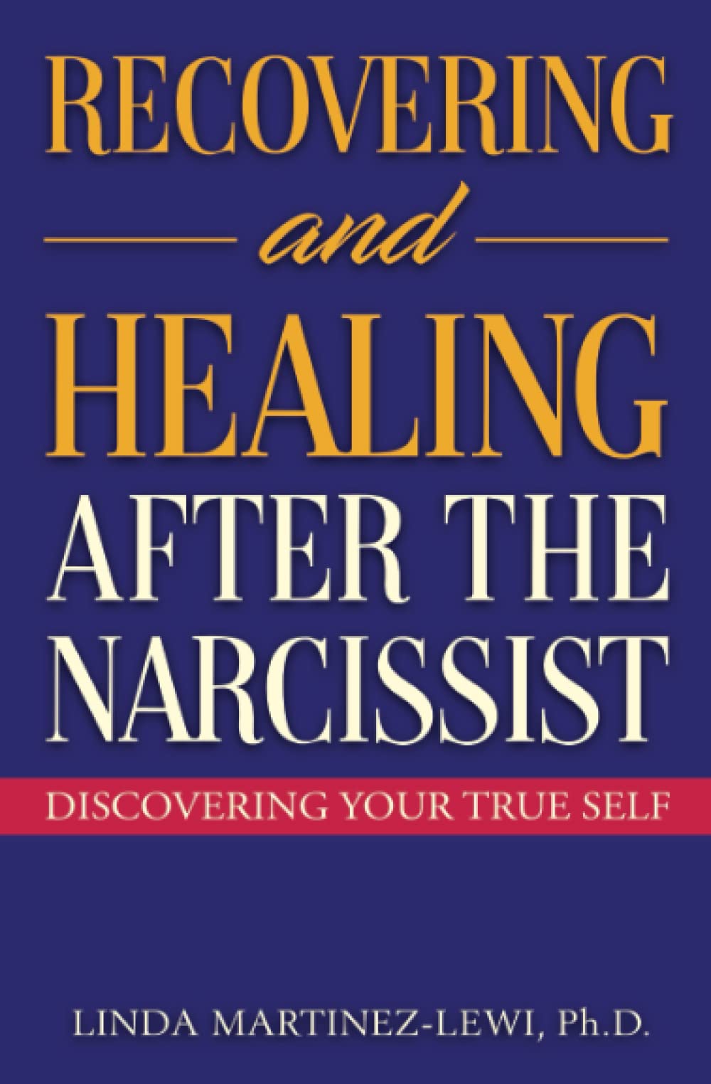 Recovering and Healing After the Narcissist: Discovering Your True Self
