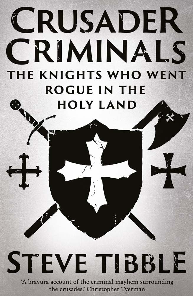 Steve TibbleCrusader Criminals: The Knights Who Went Rogue in the Holy Land