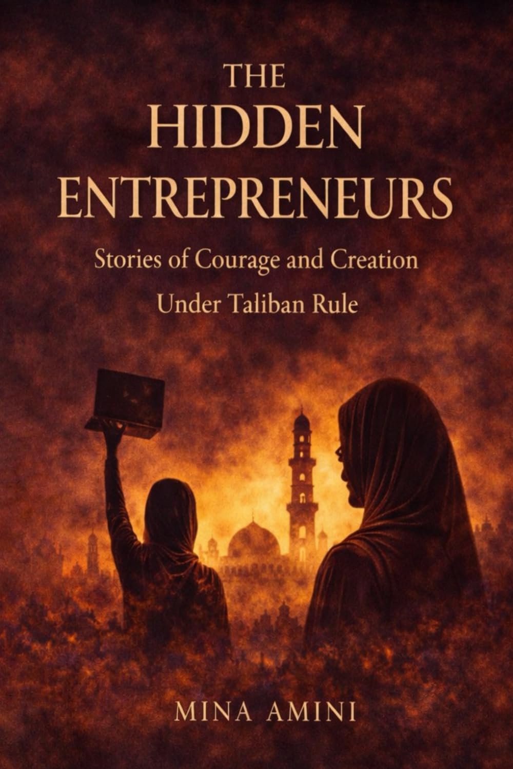 The Hidden Entrepreneurs: Stories of Courage and Creation Under Taliban Rule