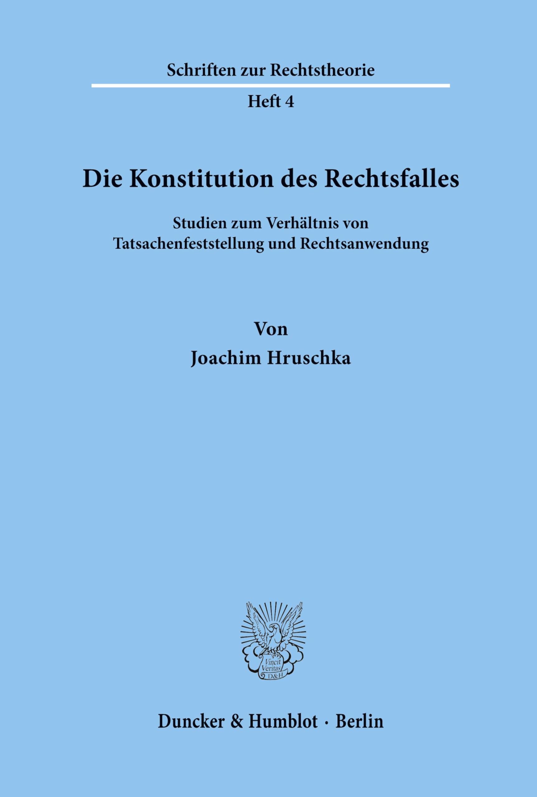Die Konstitution des Rechtsfalles.: Studien zum Verhältnis von Tatsachenfeststellung und Rechtsanwendung. (Schriften zur Rechtstheorie, Band 4)