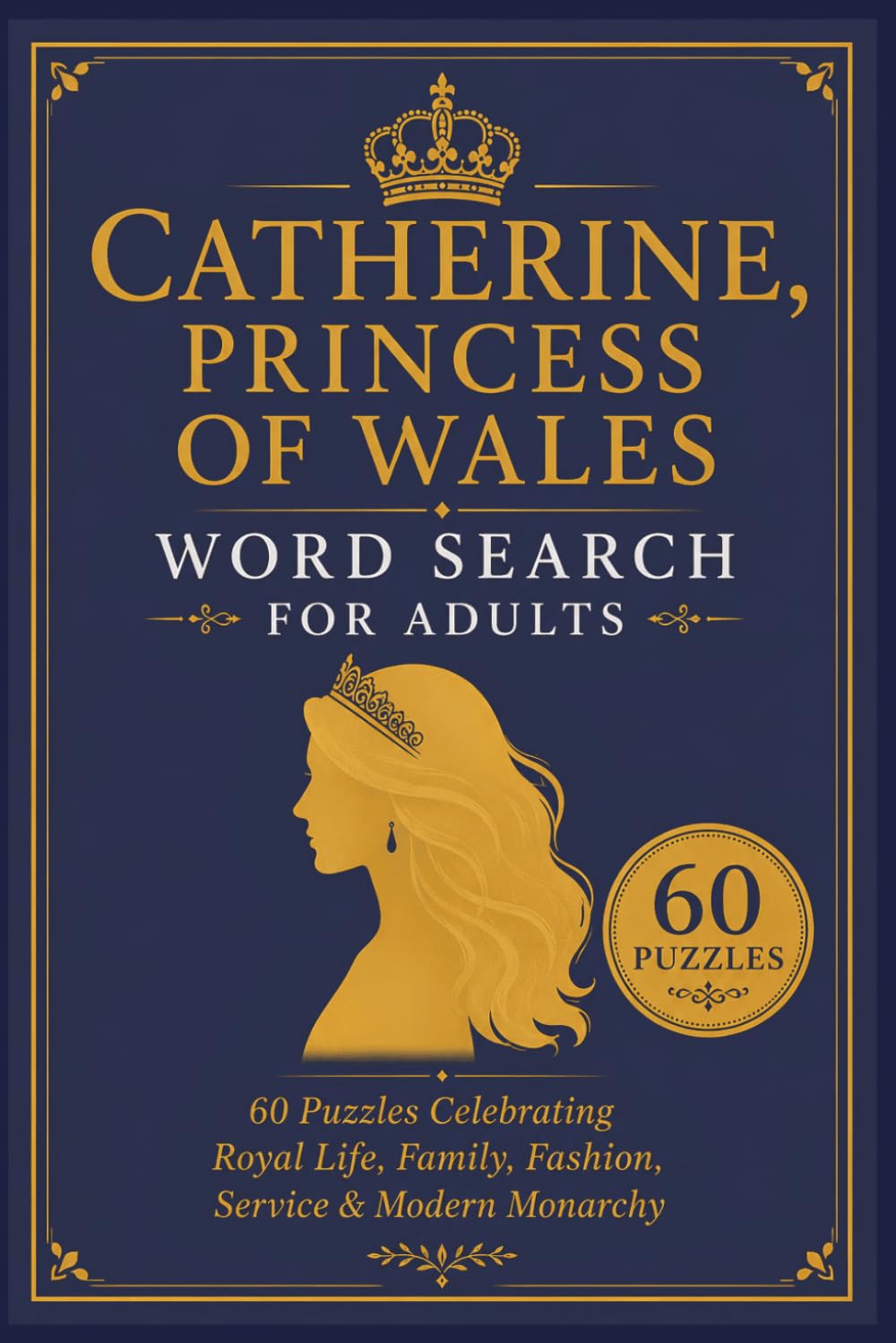Catherine, Princess of Wales Word Search for Adults: 60 Puzzles Celebrating Royal Life, Family, Fashion, Service & Modern Monarchy