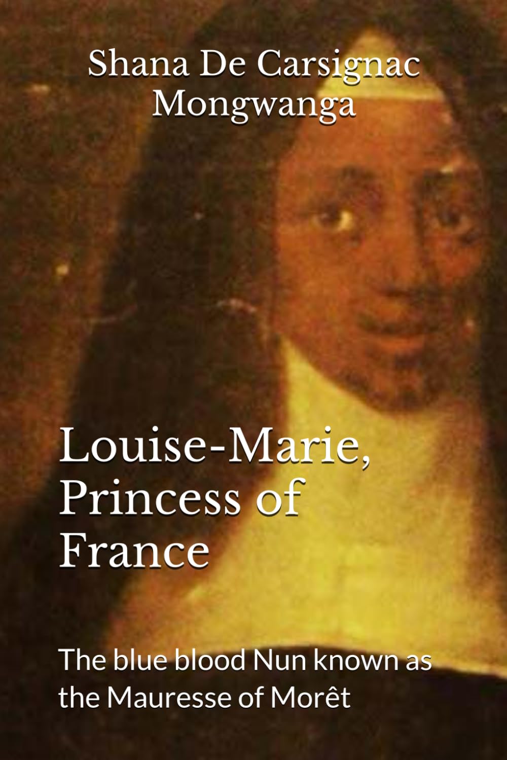 PRINCESS OF FRANCE, The blue blood Nun: Louise-Marie, Princess of France known as the Mauresse of Morêt