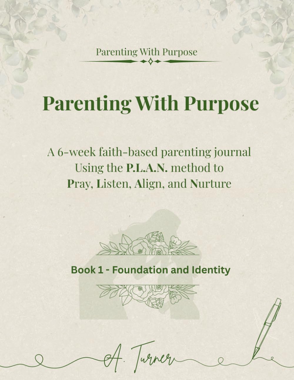 Parenting With Purpose: A 6-Week Faith-Based Parenting Journal using the PLAN Method to Pray, Listen, Align, and Nurture