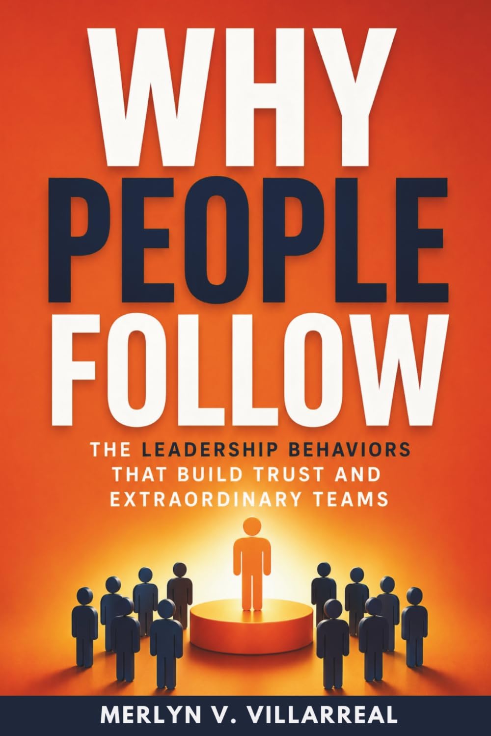 Why People Follow: The Leadership Behaviors That Build Trust and Extraordinary Teams