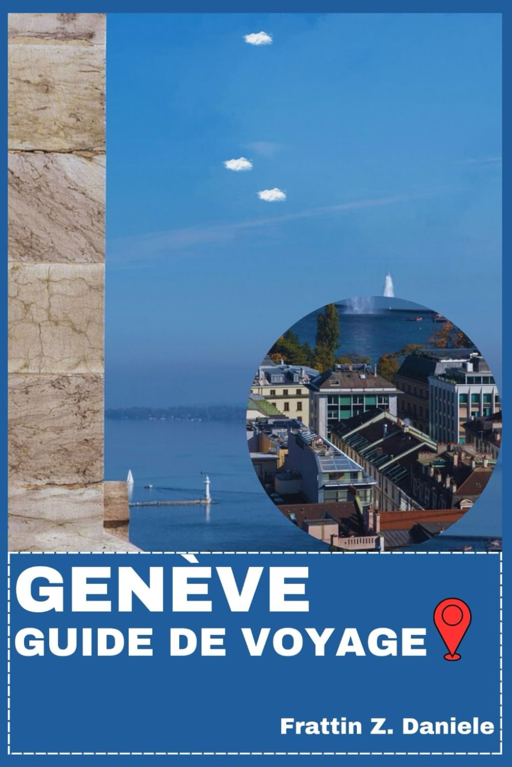 GENÈVE GUIDE DE VOYAGE: Votre guide de voyage indispensable pour Genève : Guides de quartiers complets, incontournables culturels, expériences ... en plein air et itinéraires d'experts