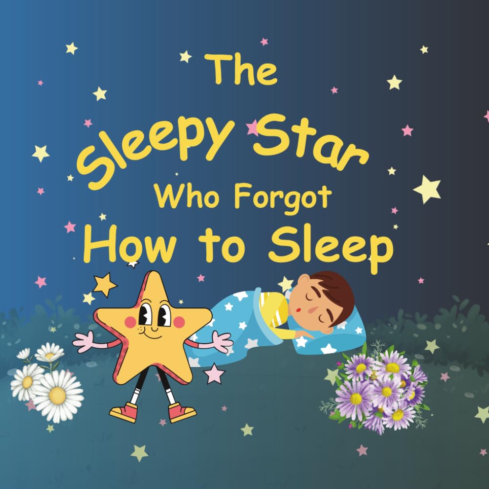 The Sleepy Star Who Forgot How to Sleep: A calming Bedtime Story to Help Children Relax and Fall Asleep Naturally