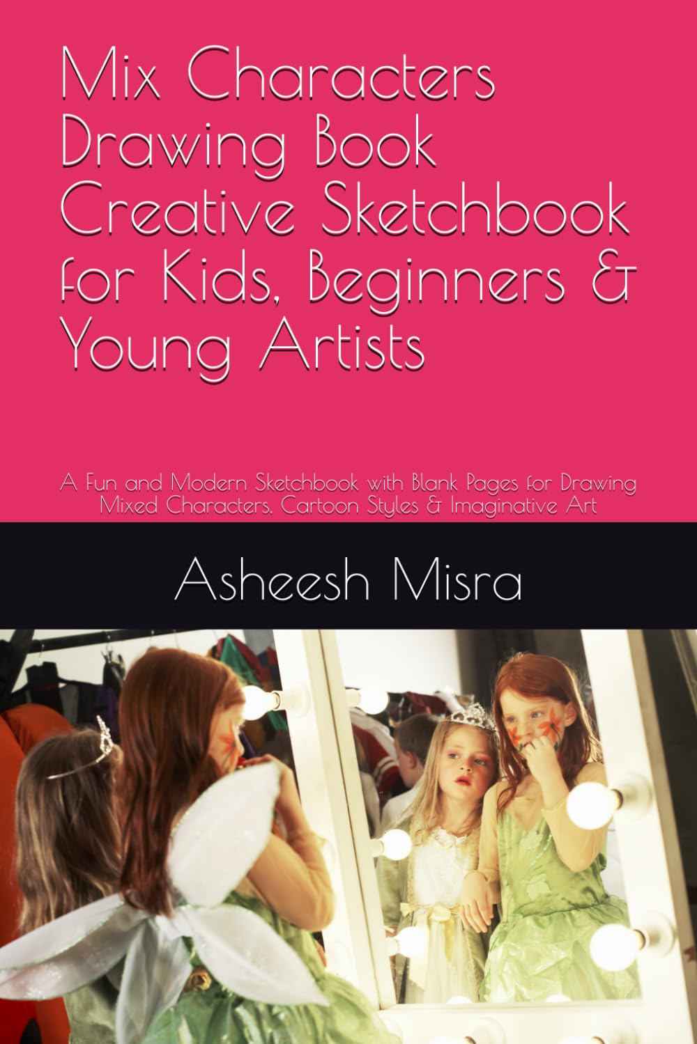 Mix Characters Drawing Book Creative Sketchbook for Kids, Beginners & Young Artists: A Fun and Modern Sketchbook with Blank Pages for Drawing Mixed Characters, Cartoon Styles & Imaginative Art