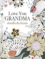 Love You GRANDMA: doodle & dream: A beautiful and inspiring colouring book for Grandmas everywhere 1909855847 Book Cover