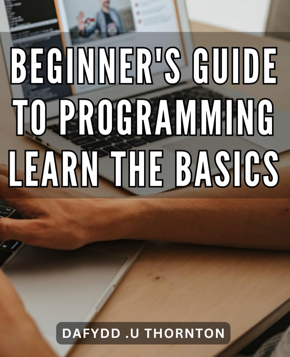 Beginner's Guide to Programming: Learn the Basics: Unlock Your ...
