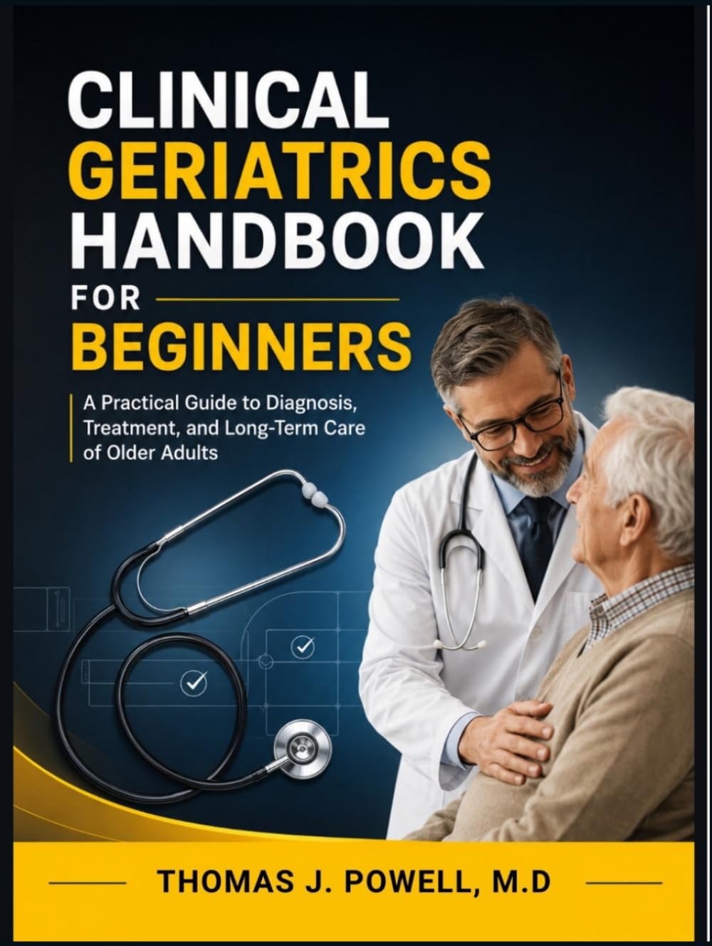 CLINICAL GERIATRICS HANDBOOK FOR BEGINNERS: A Practical Guide to Diagnosis, Treatment, and Long-Term Care of Older Adults