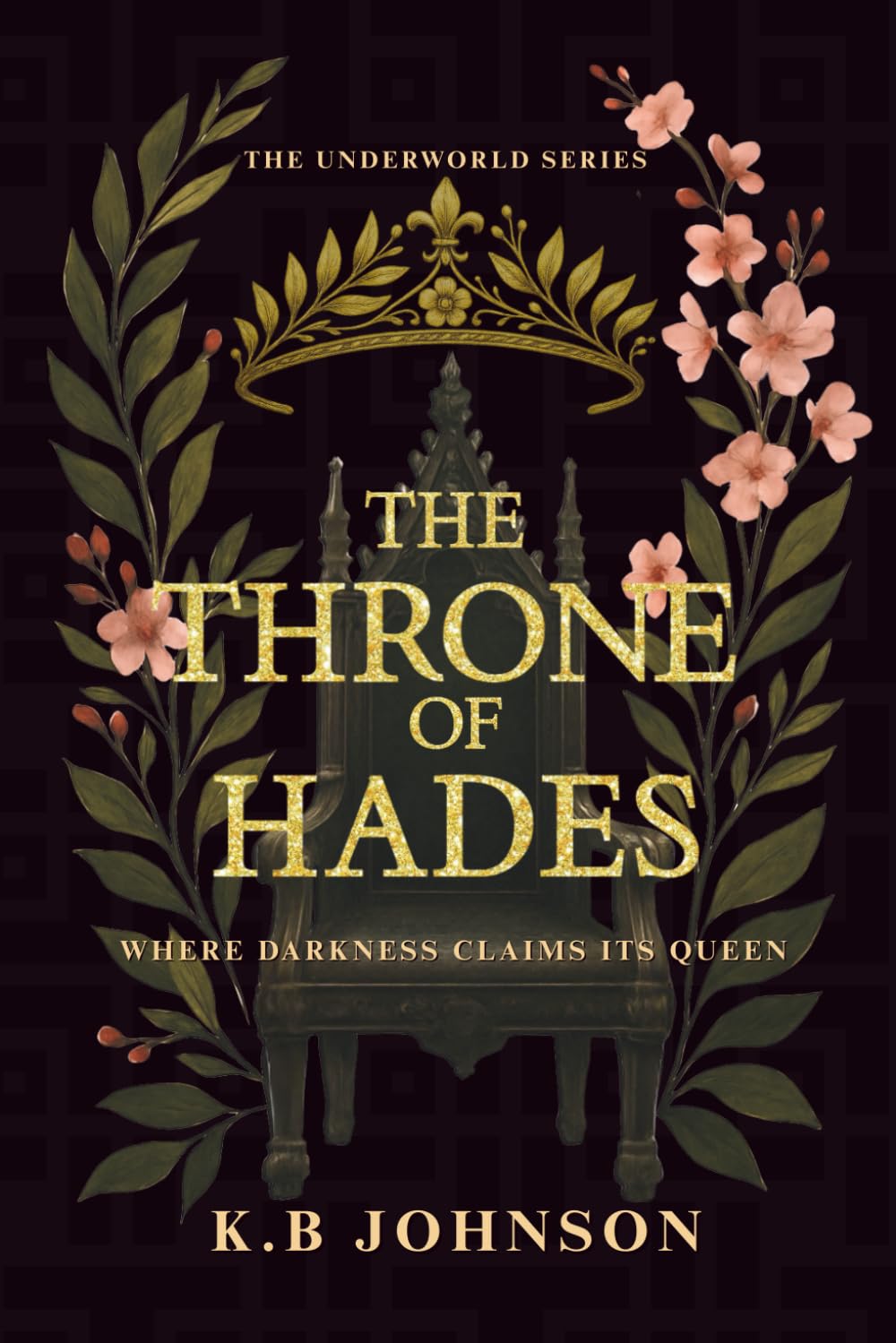 The Throne Of Hades: Where Darkness Claims Its Queen — A Dark Billionaire Romance of Power and Obsession (The Underworld Series)